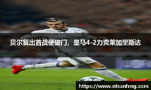 贝尔复出首战便破门，皇马4-2力克莱加里斯达