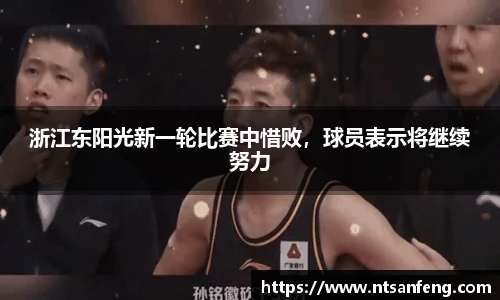 浙江东阳光新一轮比赛中惜败，球员表示将继续努力