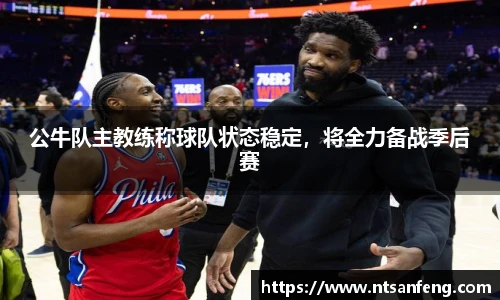 公牛队主教练称球队状态稳定，将全力备战季后赛