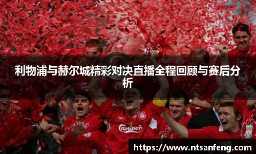 利物浦与赫尔城精彩对决直播全程回顾与赛后分析
